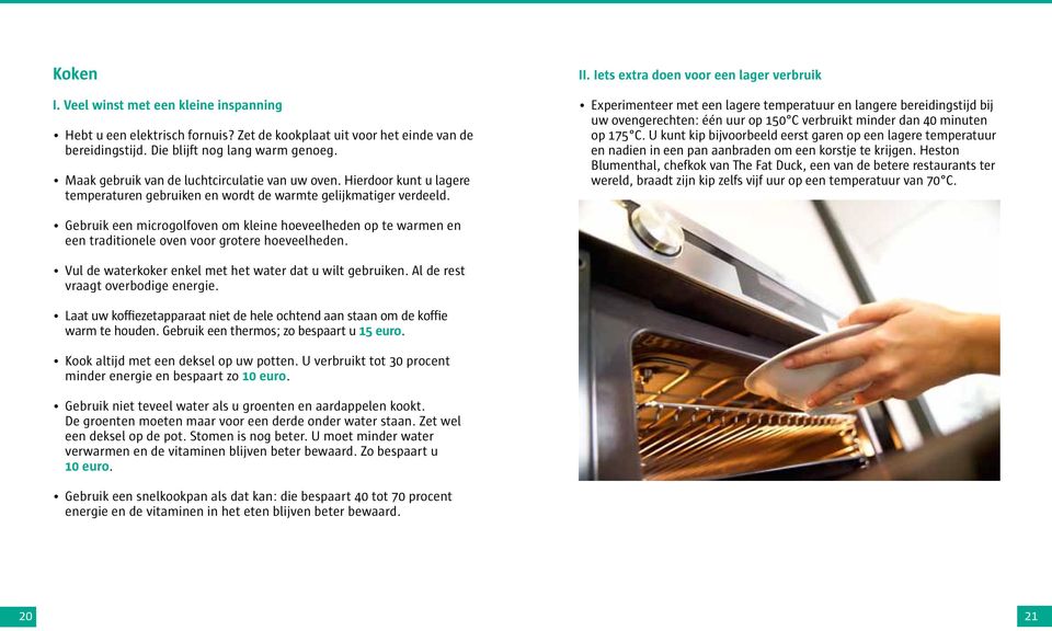 Iets extra doen voor een lager verbruik Experimenteer met een lagere temperatuur en langere bereidingstijd bij uw ovengerechten: één uur op 150 C verbruikt minder dan 40 minuten op 175 C.