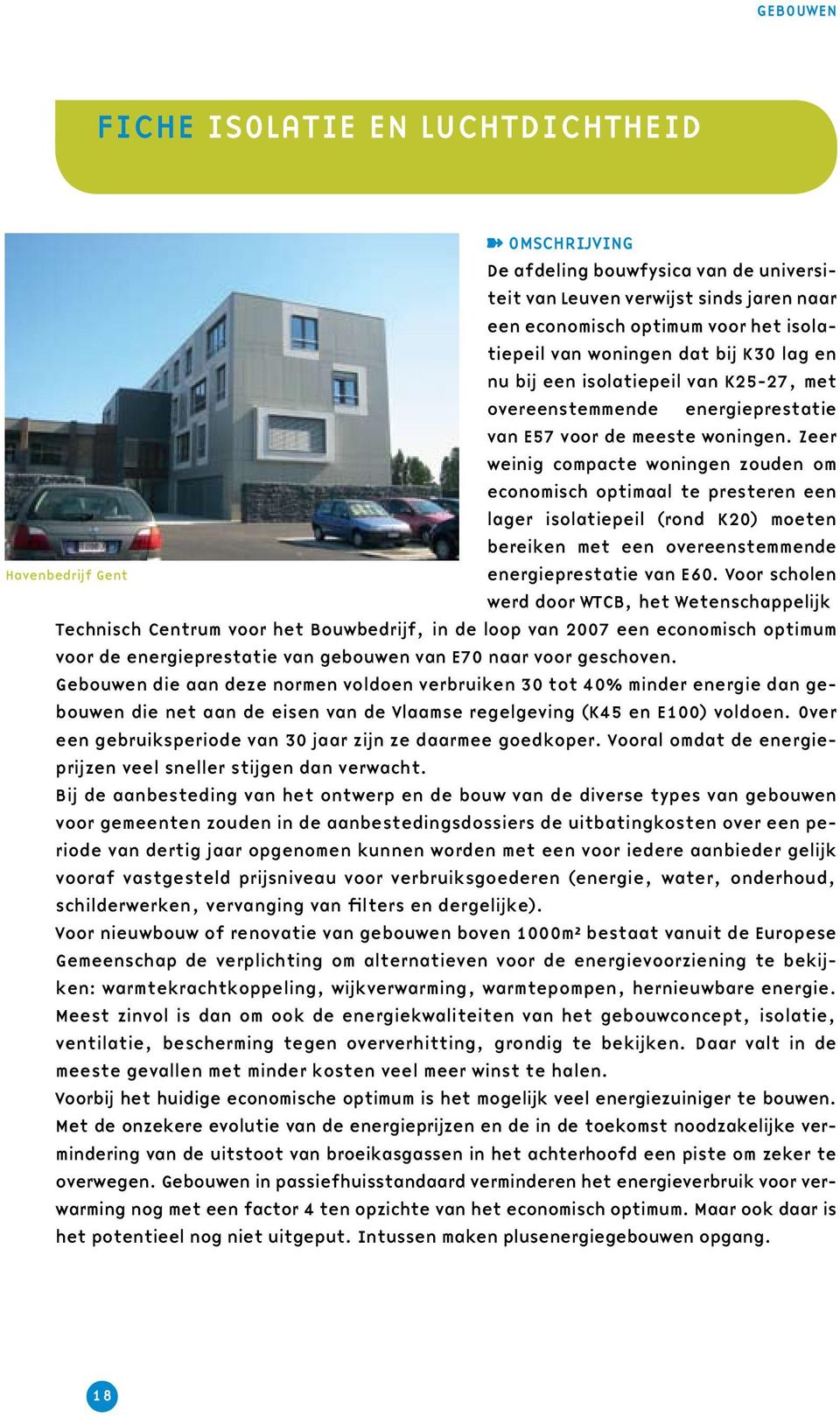 Zeer weinig compacte woningen zouden om economisch optimaal te presteren een lager isolatiepeil (rond K20) moeten bereiken met een overeenstemmende Havenbedrijf Gent energieprestatie van E60.