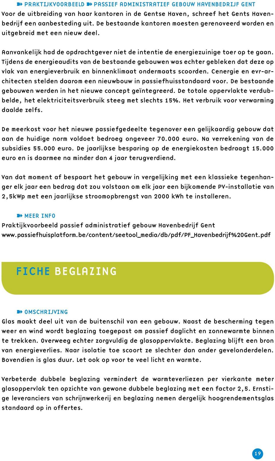 Tijdens de energieaudits van de bestaande gebouwen was echter gebleken dat deze op vlak van energieverbruik en binnenklimaat ondermaats scoorden.