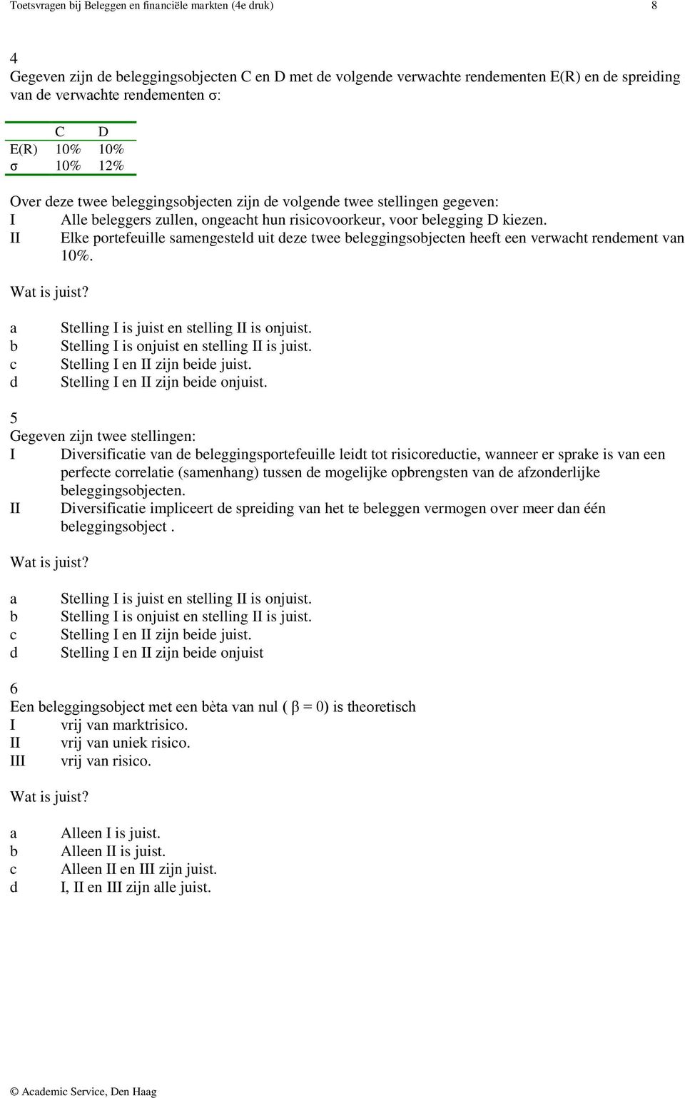 II Elke portefeuille smengestel uit eze twee eleggingsojeten heeft een verwht renement vn 10%. Wt is juist? Stelling I en II zijn eie juist. Stelling I en II zijn eie onjuist.