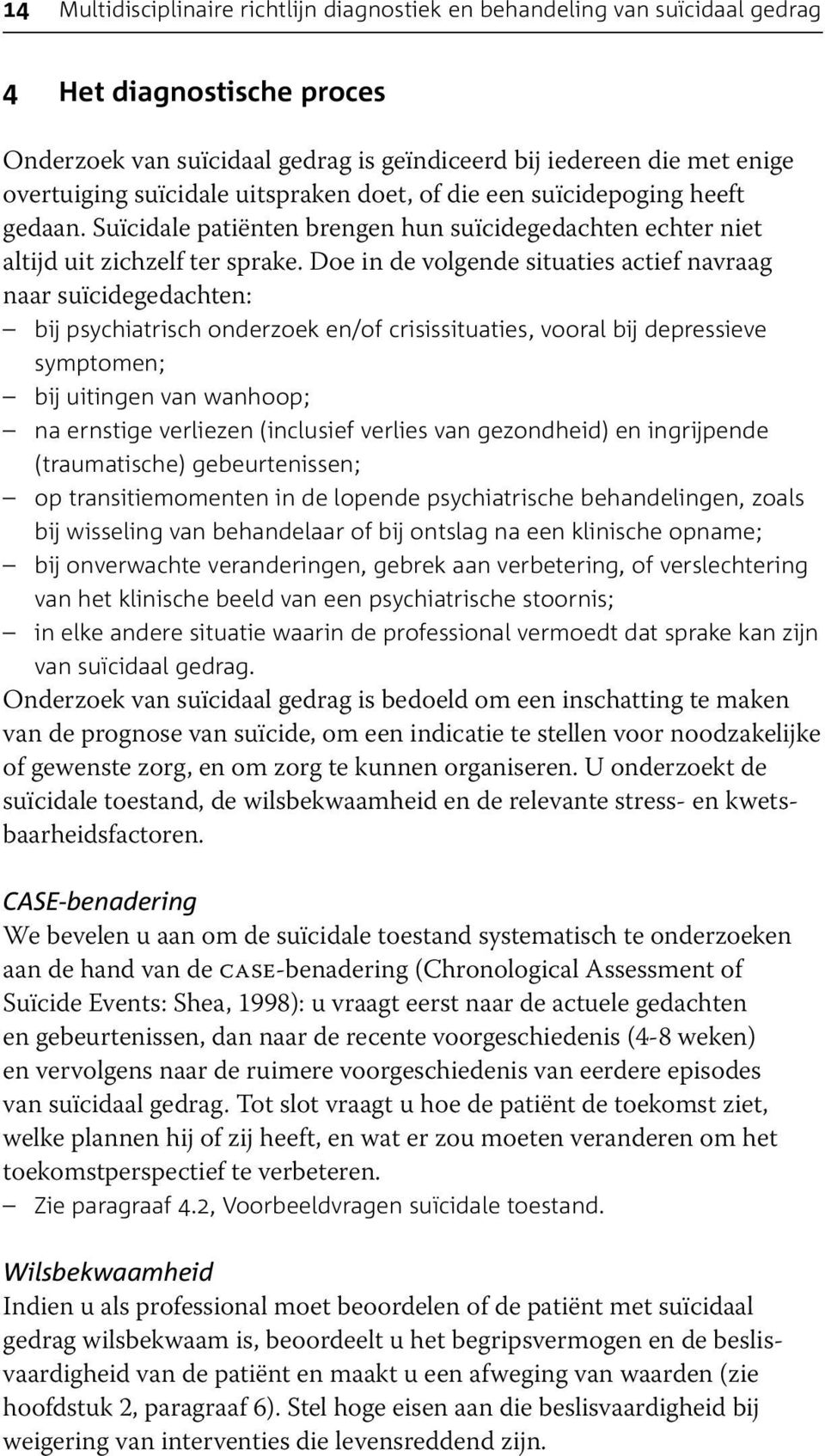 Doe in de volgende situaties actief navraag naar suïcidegedachten: bij psychiatrisch onderzoek en/of crisissituaties, vooral bij depressieve symptomen; bij uitingen van wanhoop; na ernstige verliezen