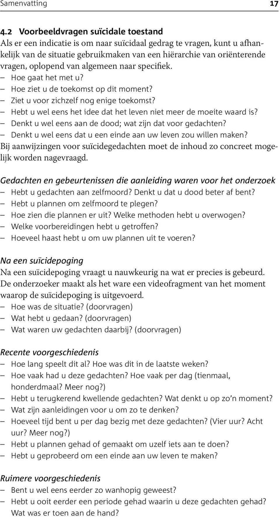 van algemeen naar specifiek. Hoe gaat het met u? Hoe ziet u de toekomst op dit moment? Ziet u voor zichzelf nog enige toekomst? Hebt u wel eens het idee dat het leven niet meer de moeite waard is?