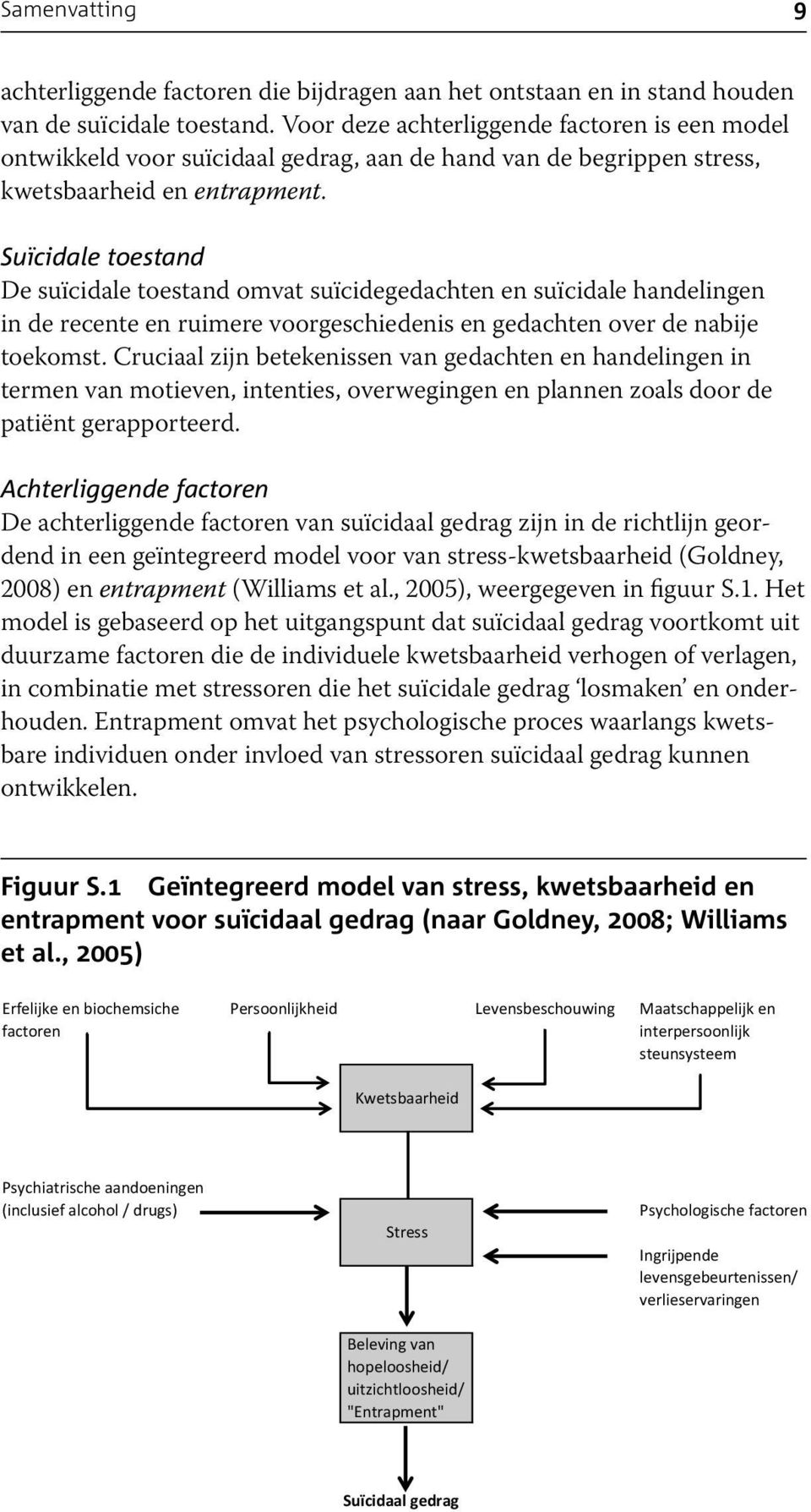 Suïcidale toestand De suïcidale toestand omvat suïcidegedachten en suïcidale handelingen in de recente en ruimere voorgeschiedenis en gedachten over de nabije toekomst.