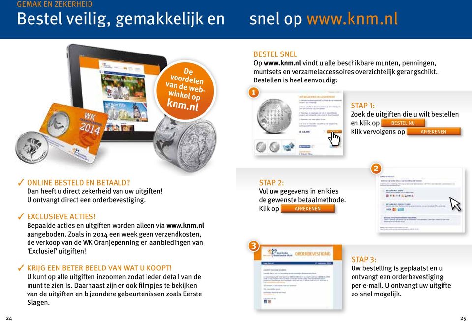 Dan heeft u direct zekerheid van uw uitgiften! U ontvangt direct een orderbevestiging. 3 EXCLUSIEVE ACTIES! Bepaalde acties en uitgiften worden alleen via www.knm.nl aangeboden.