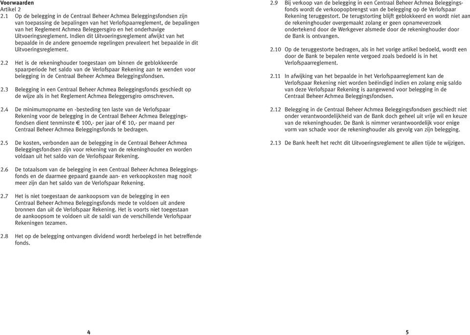 onderhavige Uitvoeringsreglement. Indien dit Uitvoeringsreglement afwijkt van het bepaalde in de andere genoemde regelingen prevaleert het bepaalde in dit Uitvoeringsreglement. 2.