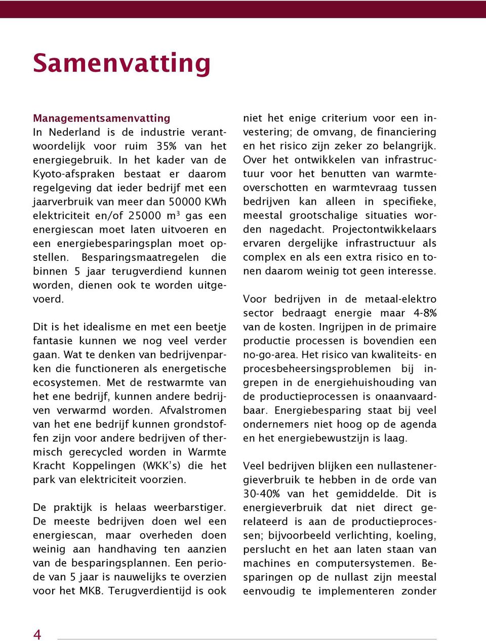 en een energiebesparingsplan moet opstellen. Besparingsmaatregelen die binnen 5 jaar terugverdiend kunnen worden, dienen ook te worden uitgevoerd.