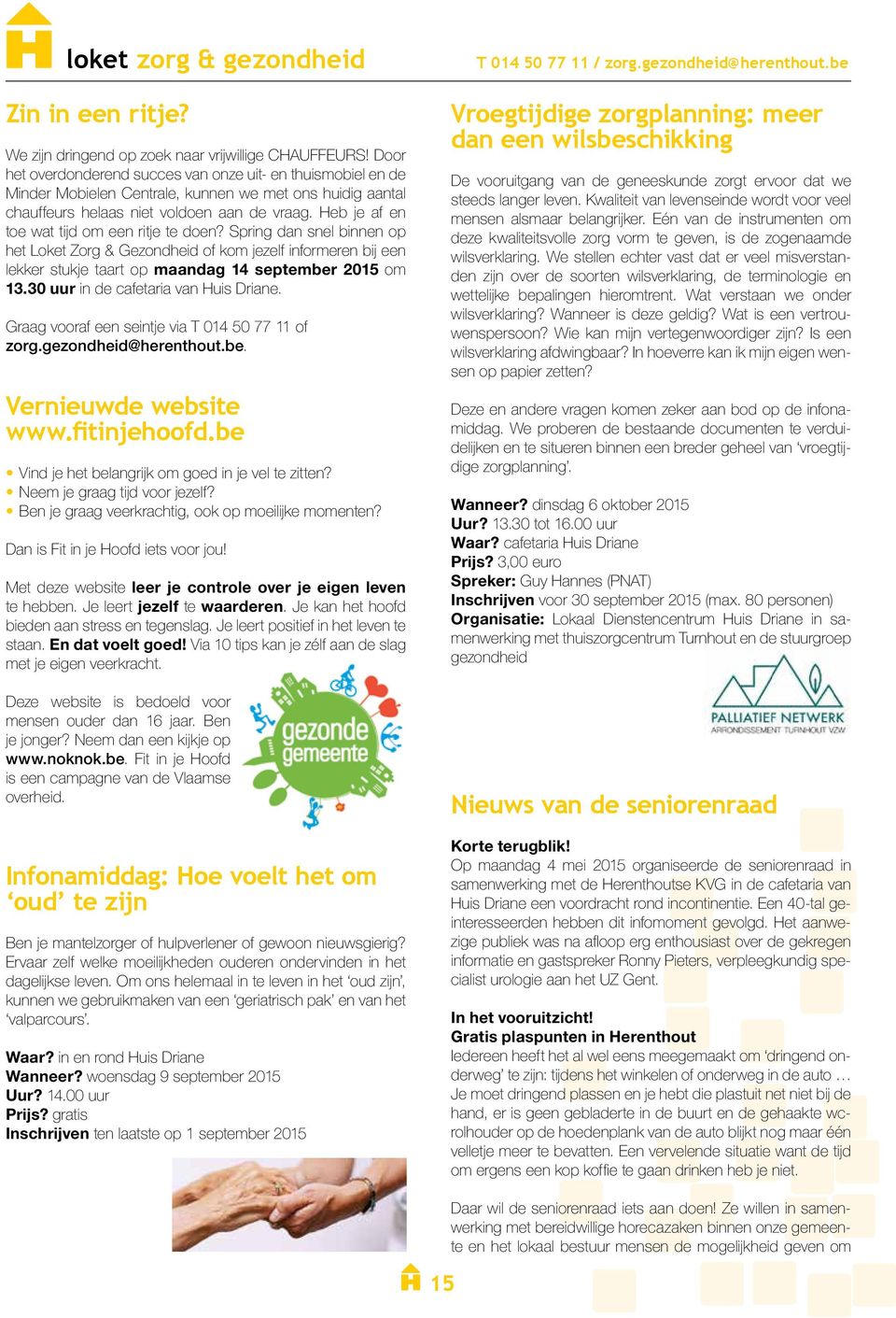 Heb je af en toe wat tijd om een ritje te doen? Spring dan snel binnen op het Loket Zorg & Gezondheid of kom jezelf informeren bij een lekker stukje taart op maandag 14 september 2015 om 13.