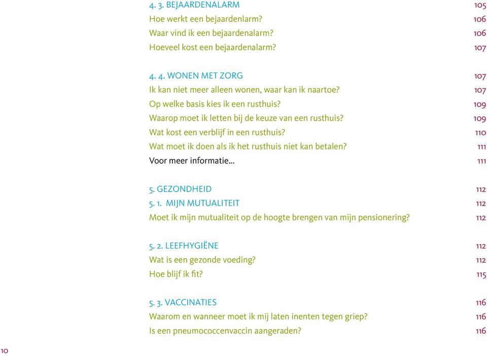 109 Wat kost een verblijf in een rusthuis? 110 Wat moet ik doen als ik het rusthuis niet kan betalen? 111 Voor meer informatie... 111 5. GEZONDHEID 112 5. 1. MIJN MUTUALITEIT 112 Moet ik mijn mutualiteit op de hoogte brengen van mijn pensionering?