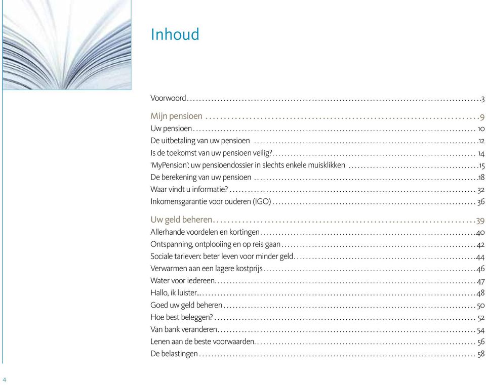 .. 36 Uw geld beheren... 39 Allerhande voordelen en kortingen...40 Ontspanning, ontplooiing en op reis gaan...42 Sociale tarieven: beter leven voor minder geld.
