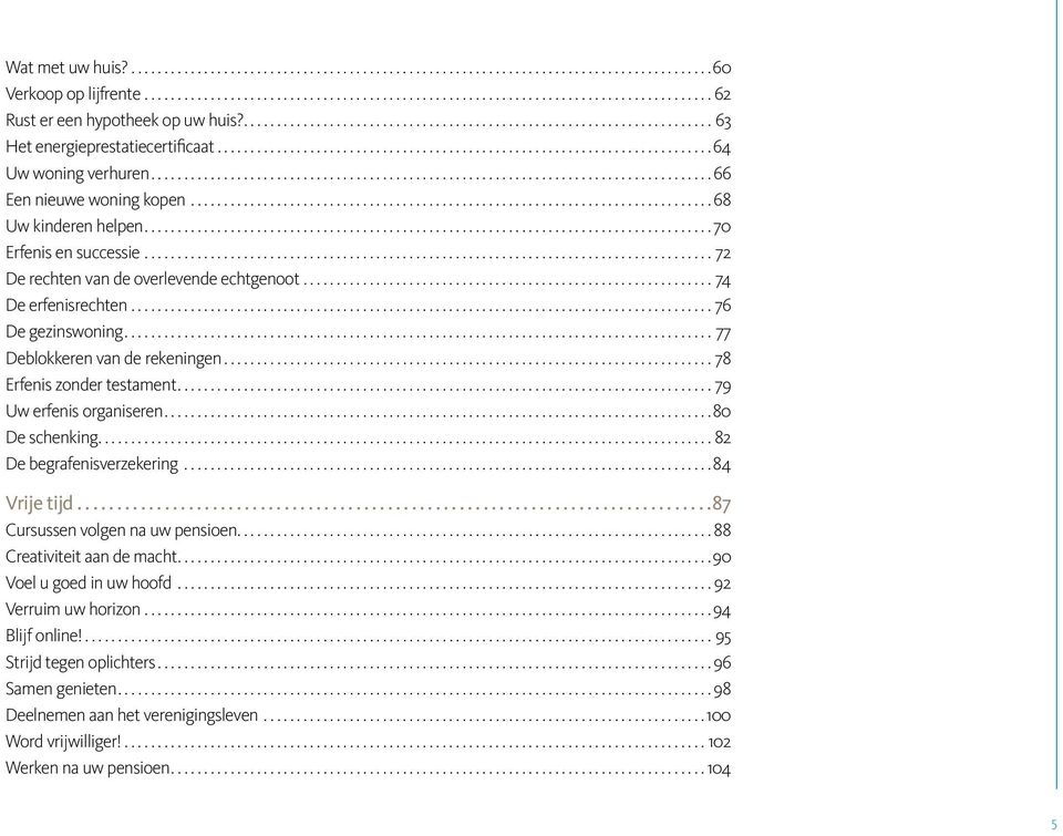 ..78 Erfenis zonder testament...79 Uw erfenis organiseren...80 De schenking...82 De begrafenisverzekering...84 Vrije tijd... 87 Cursussen volgen na uw pensioen...88 Creativiteit aan de macht.