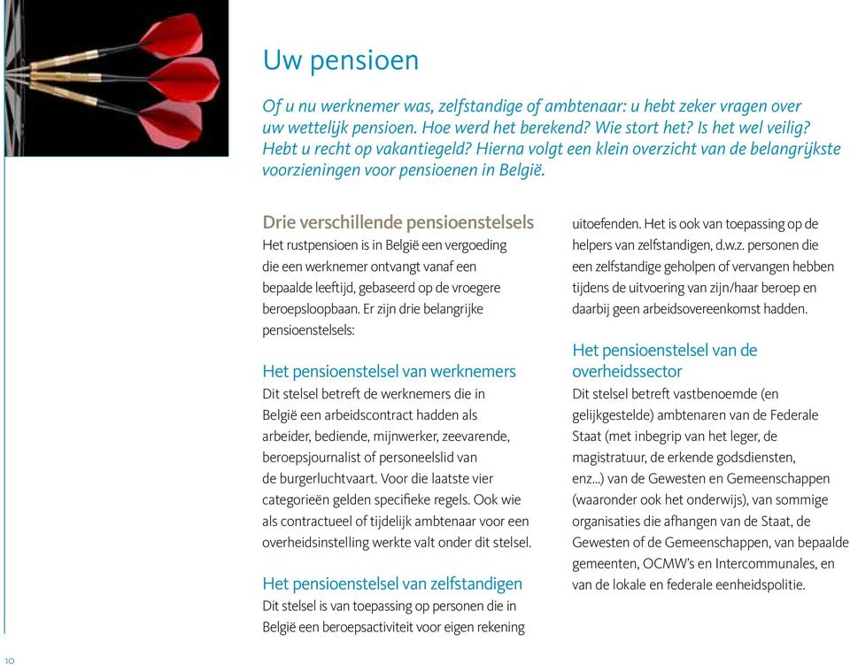 Drie verschillende pensioenstelsels Het rustpensioen is in België een vergoeding die een werknemer ontvangt vanaf een bepaalde leeftijd, gebaseerd op de vroegere beroepsloopbaan.
