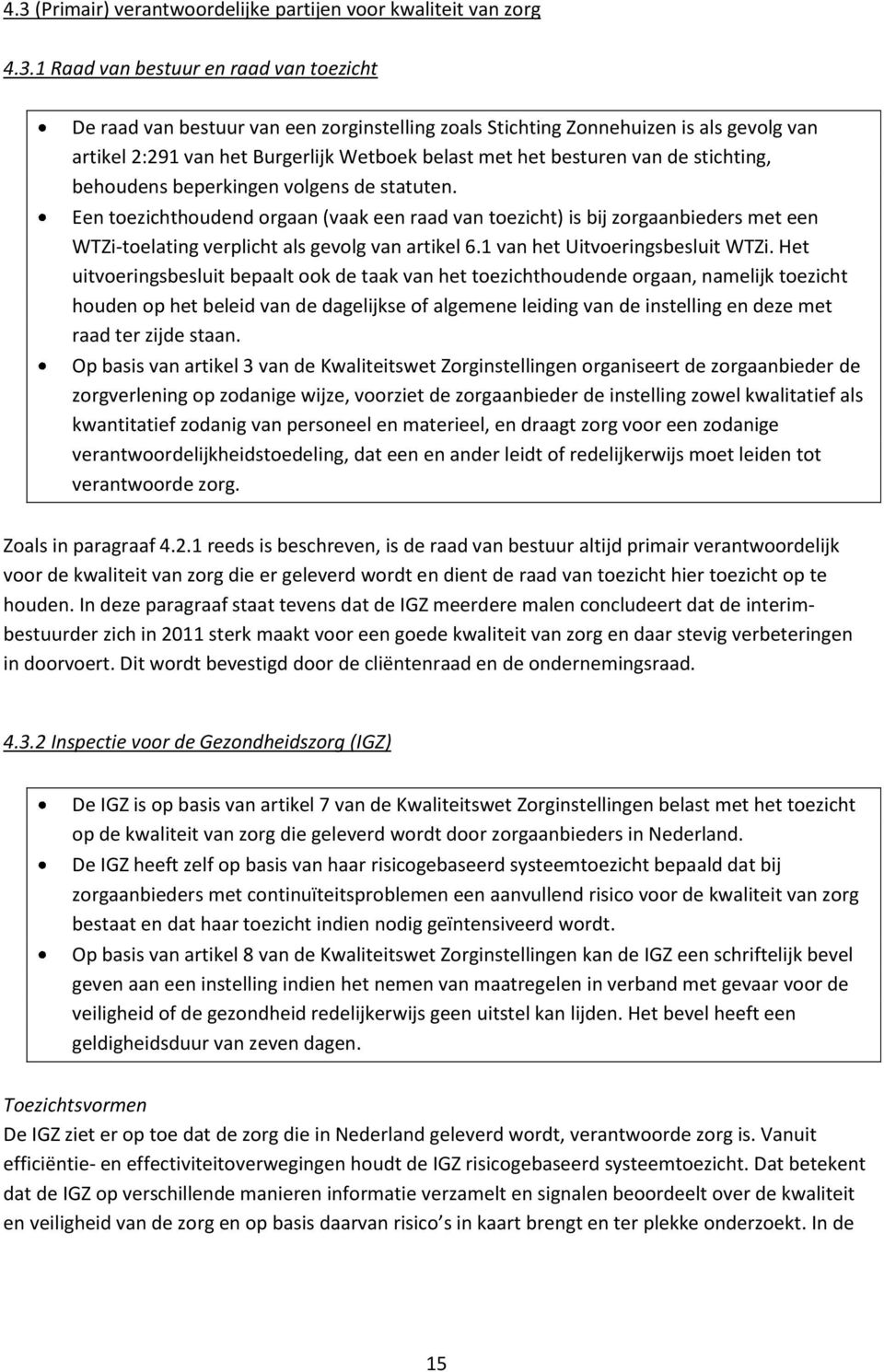 Een toezichthoudend orgaan (vaak een raad van toezicht) is bij zorgaanbieders met een WTZi-toelating verplicht als gevolg van artikel 6.1 van het Uitvoeringsbesluit WTZi.