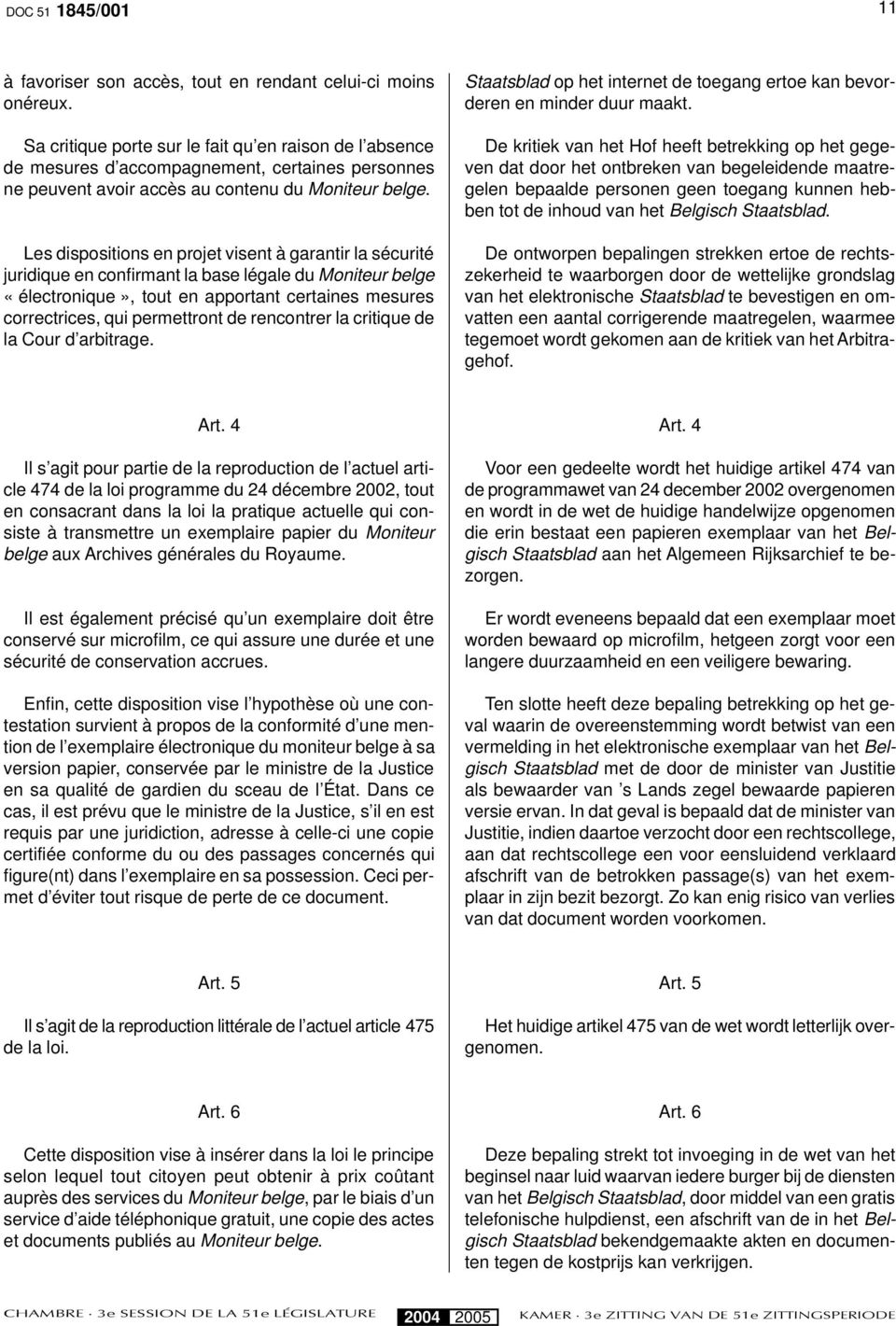 Les dispositions en projet visent à garantir la sécurité juridique en confirmant la base légale du Moniteur belge «électronique», tout en apportant certaines mesures correctrices, qui permettront de