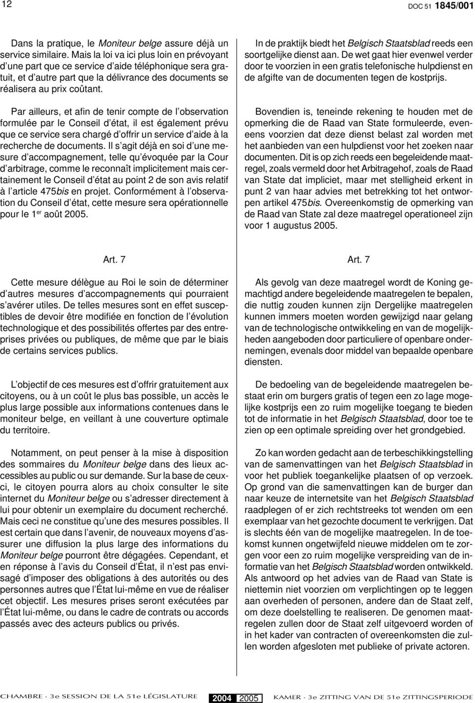 Par ailleurs, et afin de tenir compte de l observation formulée par le Conseil d état, il est également prévu que ce service sera chargé d offrir un service d aide à la recherche de documents.