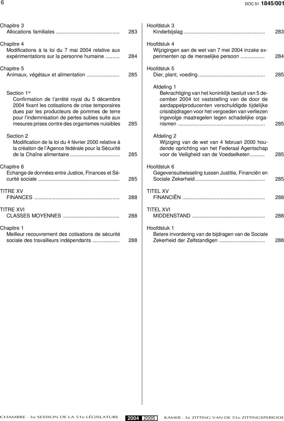 .. 285 Section 1 re Confirmation de l arrêté royal du 5 décembre fixant les cotisations de crise temporaires dues par les producteurs de pommes de terre pour l indemnisation de pertes subies suite