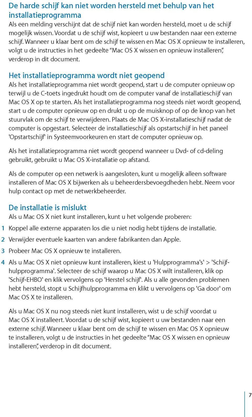 Wanneer u klaar bent om de schijf te wissen en Mac OS X opnieuw te installeren, volgt u de instructies in het gedeelte Mac OS X wissen en opnieuw installeren, verderop in dit document.