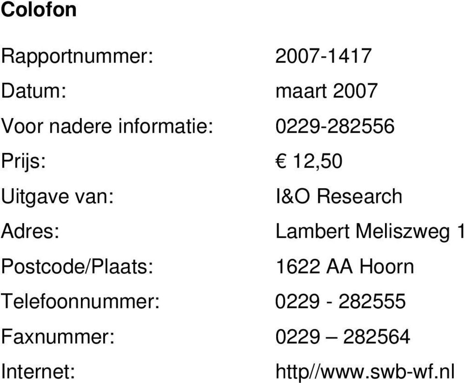 Adres: Lambert Meliszweg 1 Postcode/Plaats: 1622 AA Hoorn