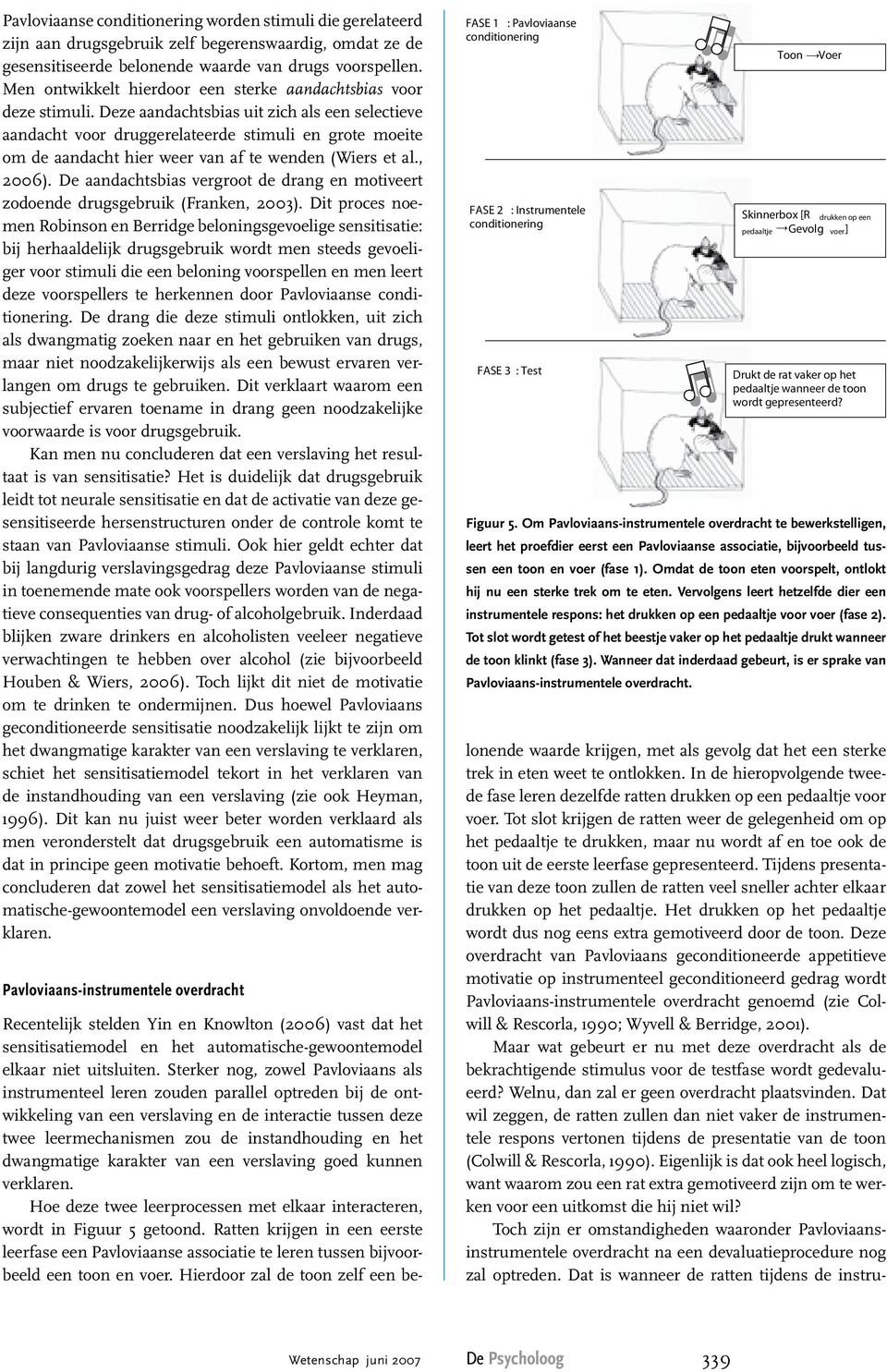 Deze aandachtsbias uit zich als een selectieve aandacht voor druggerelateerde stimuli en grote moeite om de aandacht hier weer van af te wenden (Wiers et al., 2006).