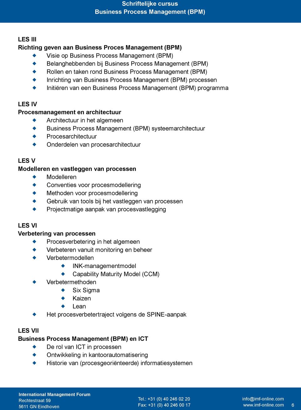 procesmodellering u Methoden voor procesmodellering u Gebruik van tools bij het vastleggen van processen u Projectmatige aanpak van procesvastlegging LES VI Verbetering van processen u