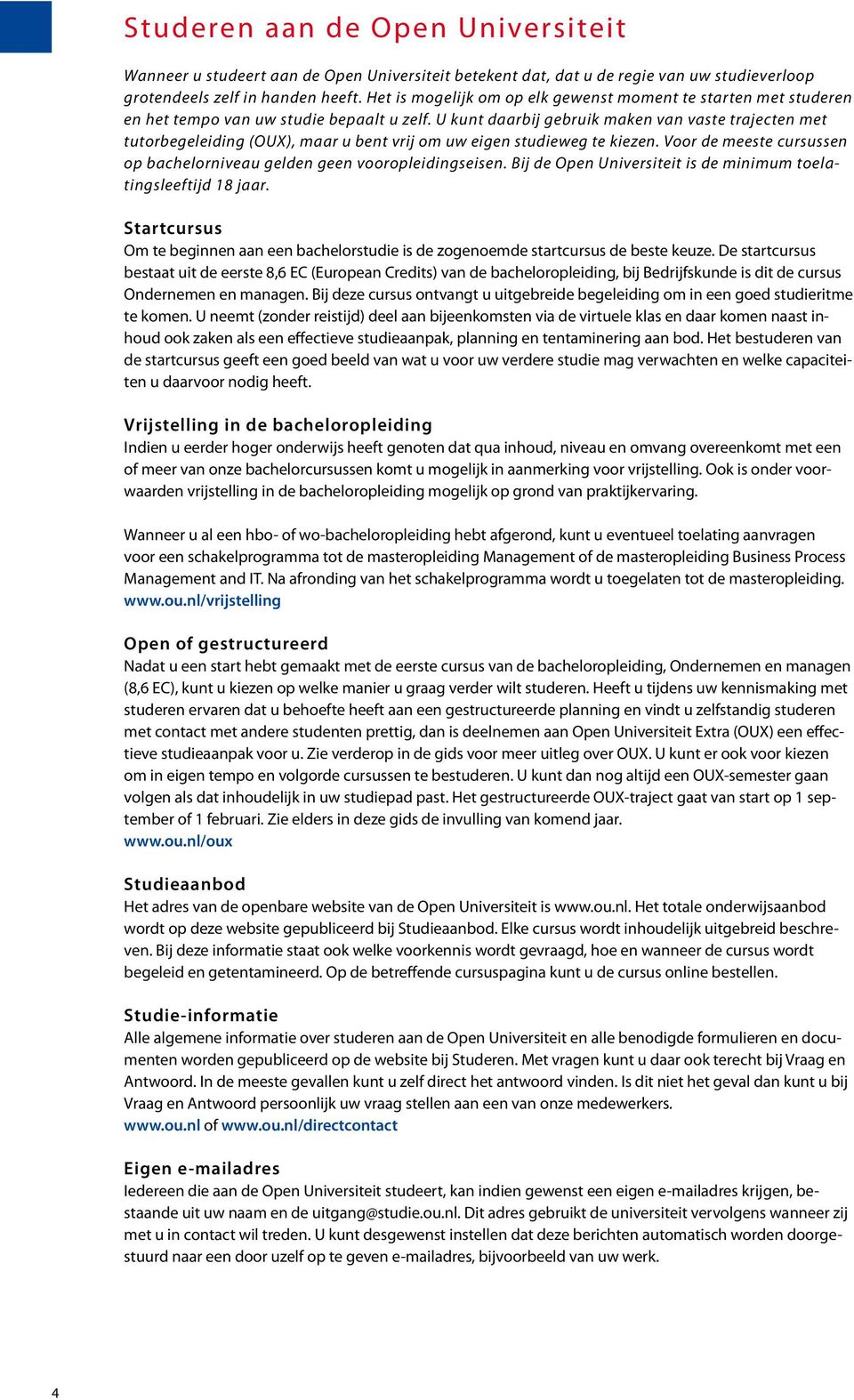 U kunt daarbij gebruik maken van vaste trajecten met tutorbegeleiding (OUX), maar u bent vrij om uw eigen studieweg te kiezen.