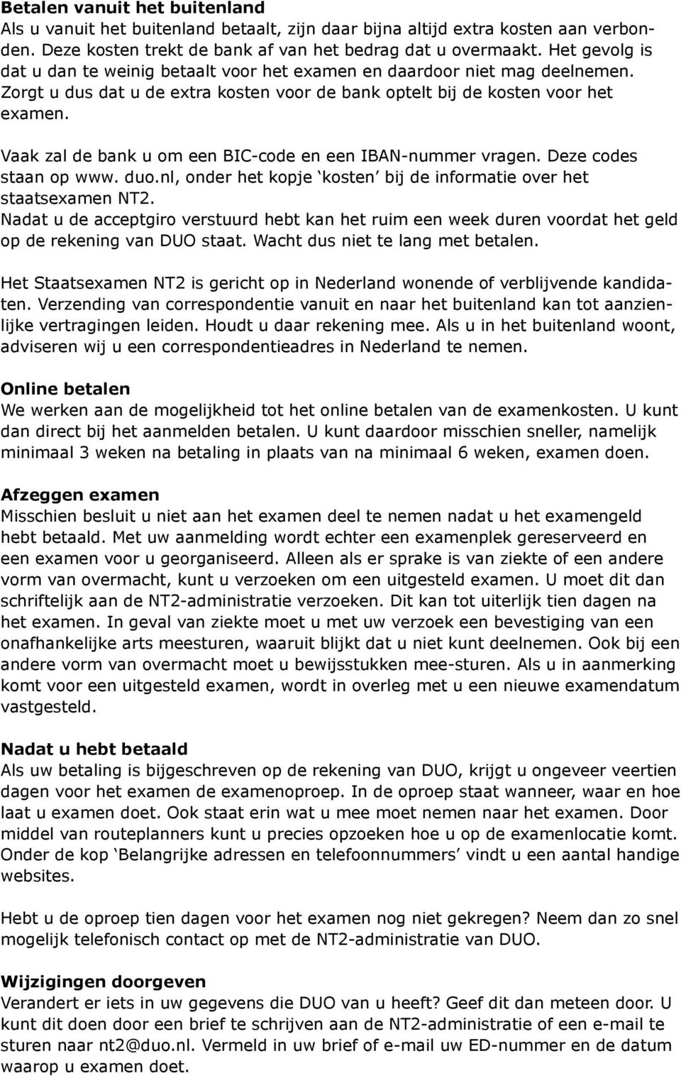 Vaak zal de bank u om een BIC-code en een IBAN-nummer vragen. Deze codes staan op www. duo.nl, onder het kopje kosten bij de informatie over het staatsexamen NT2.