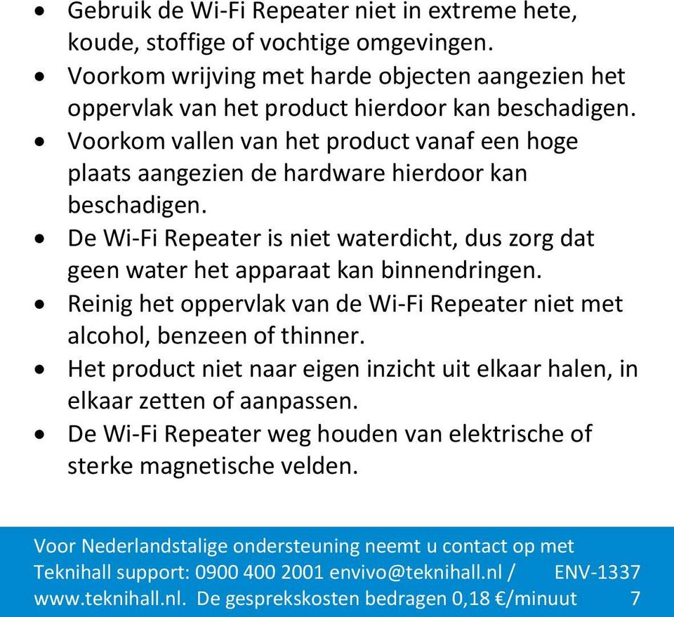 Voorkom vallen van het product vanaf een hoge plaats aangezien de hardware hierdoor kan beschadigen.