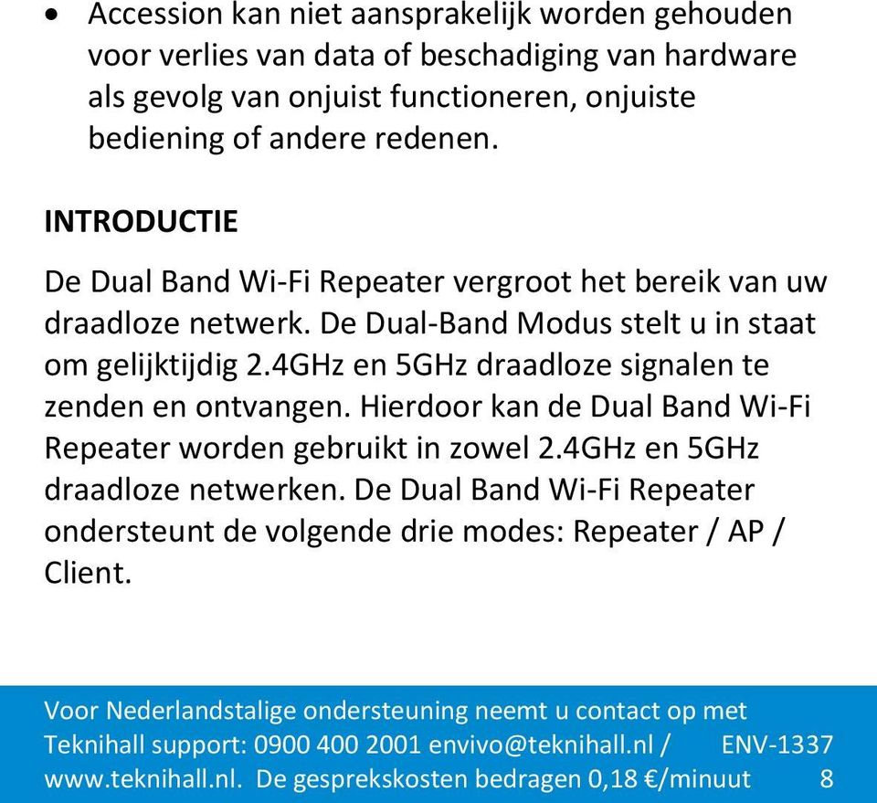 De Dual-Band Modus stelt u in staat om gelijktijdig 2.4GHz en 5GHz draadloze signalen te zenden en ontvangen.