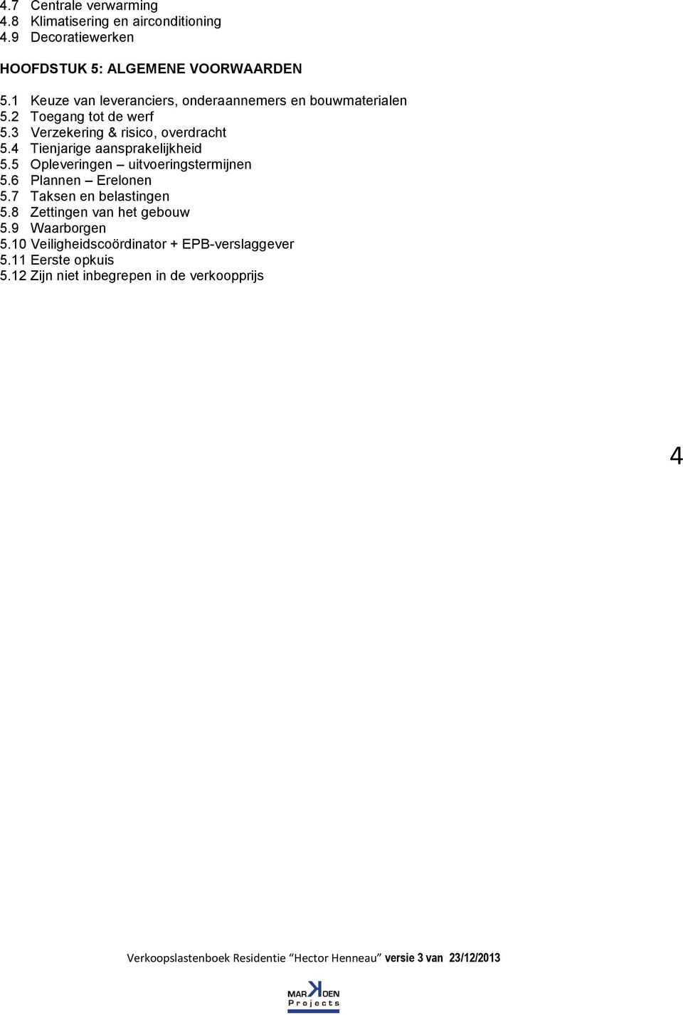 4 Tienjarige aansprakelijkheid 5.5 Opleveringen uitvoeringstermijnen 5.6 Plannen Erelonen 5.7 Taksen en belastingen 5.