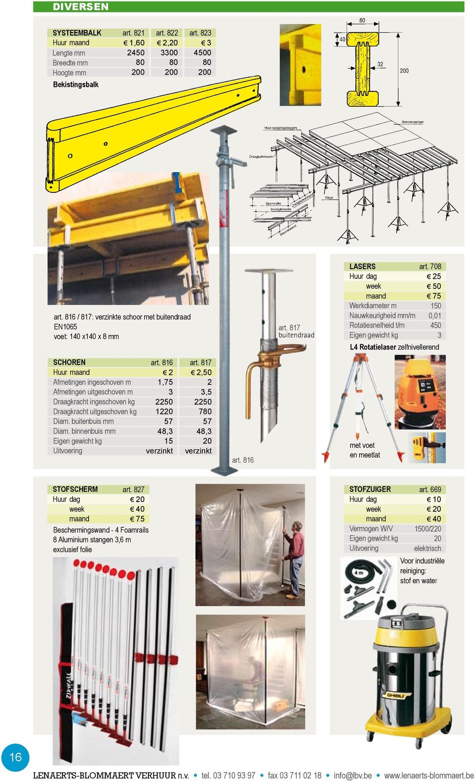 708 0 0,01 450 3 L4 Rotatielaser zelfnivellerend SCHOREN Huur Afmetingen ingeschoven m Afmetingen uitgeschoven m Draagkracht ingeschoven kg Draagkracht uitgeschoven kg Diam. buitenbuis mm Diam.