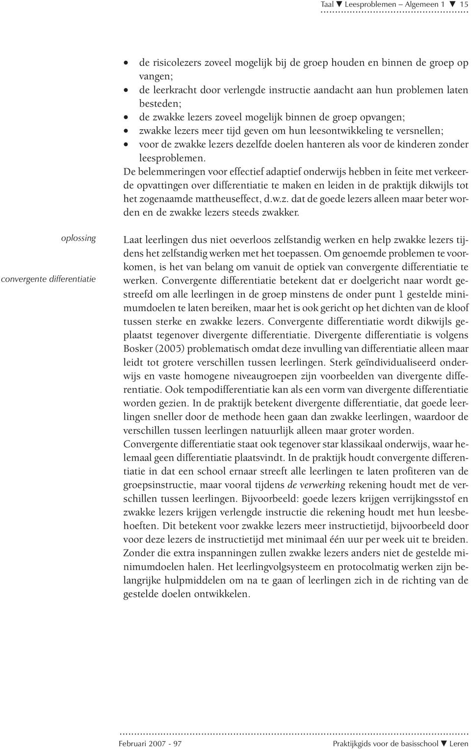 problemen laten besteden; de zwakke lezers zoveel mogelijk binnen de groep opvangen; zwakke lezers meer tijd geven om hun leesontwikkeling te versnellen; voor de zwakke lezers dezelfde doelen