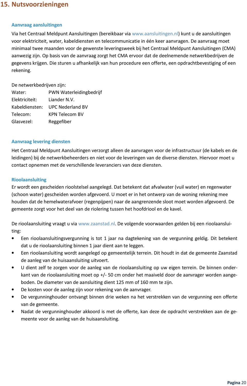 Op basis van de aanvraag zorgt het CMA ervoor dat de deelnemende netwerkbedrijven de gegevens krijgen. Die sturen u afhankelijk van hun procedure een offerte, een opdrachtbevestiging of een rekening.