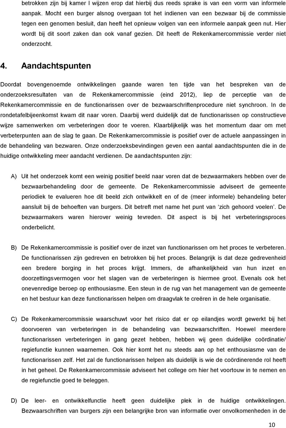 Hier wordt bij dit soort zaken dan ook vanaf gezien. Dit heeft de Rekenkamercommissie verder niet onderzocht. 4.