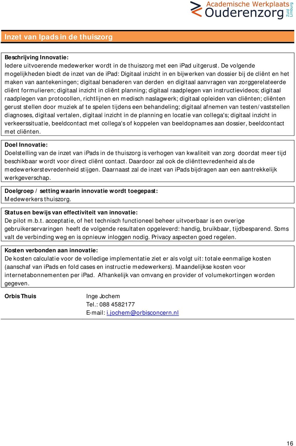 van zorggerelateerde cliënt formulieren; digitaal inzicht in cliënt planning; digitaal raadplegen van instructievideos; digitaal raadplegen van protocollen, richtlijnen en medisch naslagwerk;