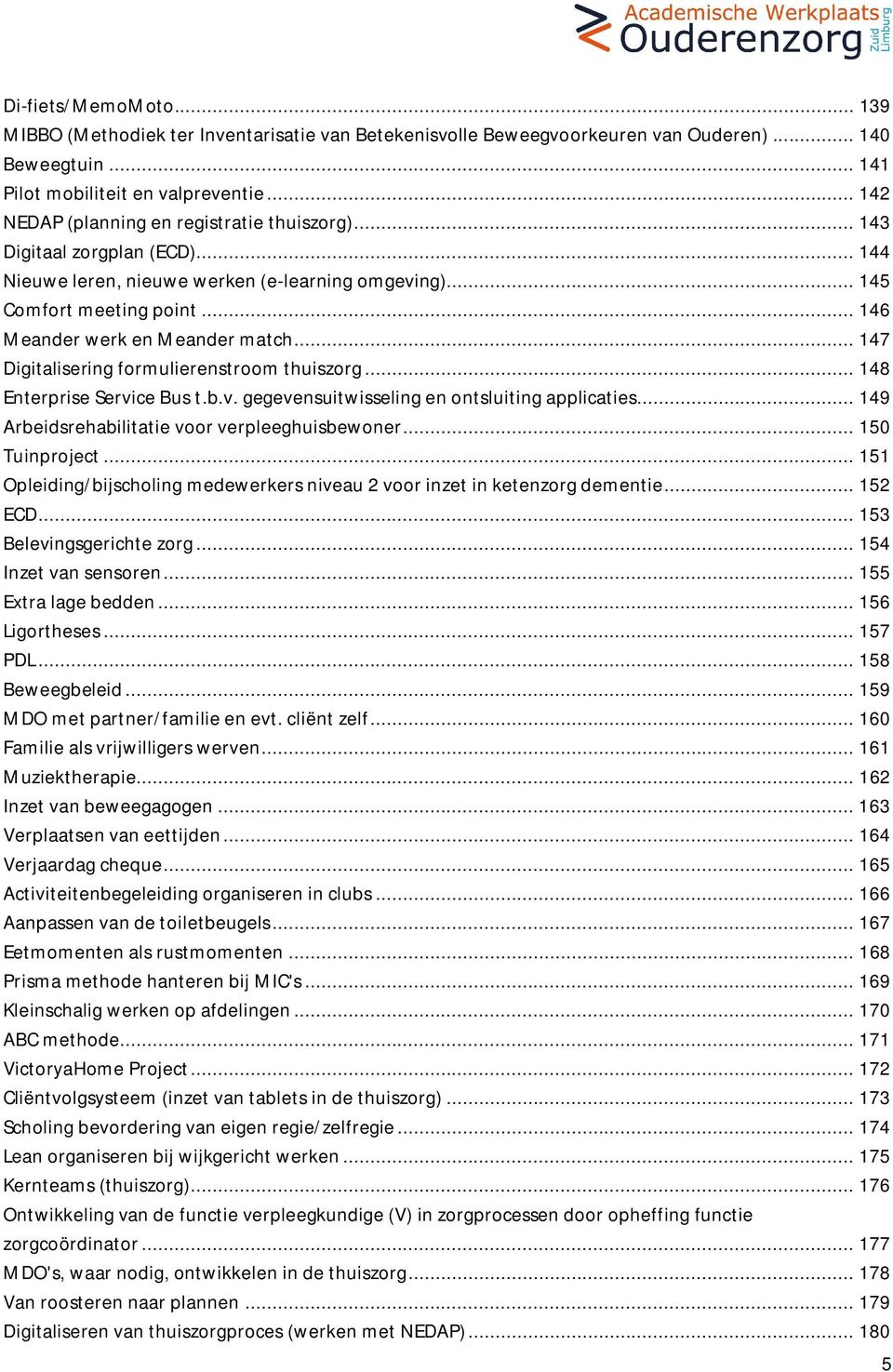 .. 146 Meander werk en Meander match... 147 Digitalisering formulierenstroom thuiszorg... 148 Enterprise Service Bus t.b.v. gegevensuitwisseling en ontsluiting applicaties.