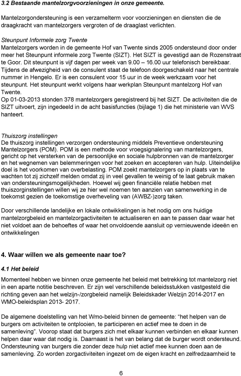 Steunpunt Informele zorg Twente Mantelzorgers worden in de gemeente Hof van Twente sinds 2005 ondersteund door onder meer het Steunpunt informele zorg Twente (SIZT).