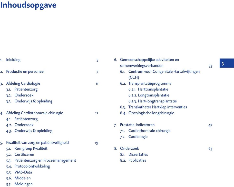 6. Middelen 5.7. Meldingen 6. Gemeenschappelijke activiteiten en samenwerkingsverbanden 33 6.1. Centrum voor Congenitale Hartafwijkingen (CCH) 6.2. Transplantatieprogramma 6.2.1. Harttransplantatie 6.