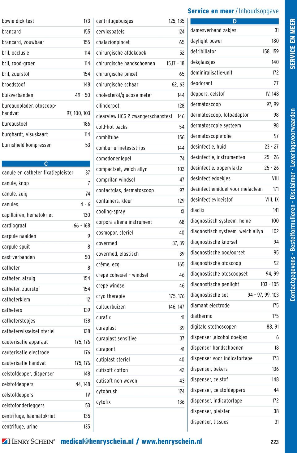 carpule naalden 9 carpule spuit 8 cast-verbanden 50 catheter 8 catheter, afzuig 154 catheter, zuurstof 154 catheterklem 12 catheters 139 catheterstopjes 138 catheterwisselset steriel 138 cauterisatie