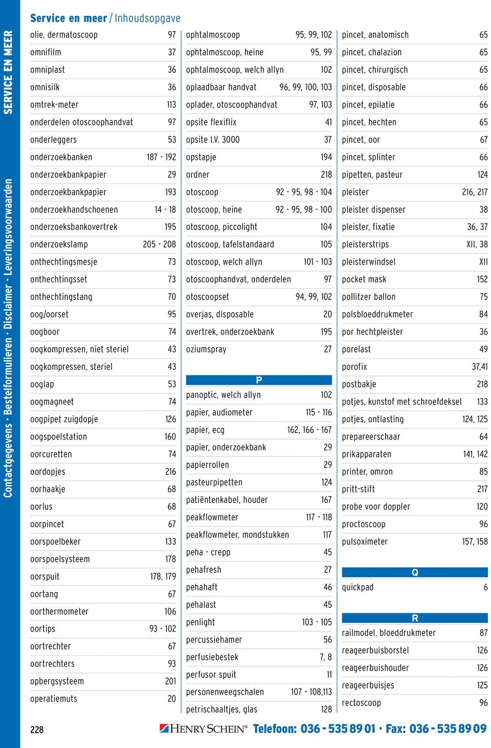 oogkompressen, steriel 43 ooglap 53 oogmagneet 74 oogpipet zuigdopje 126 oogspoelstation 160 oorcuretten 74 oordopjes 216 oorhaakje 68 oorlus 68 oorpincet 67 oorspoelbeker 133 oorspoelsysteem 178