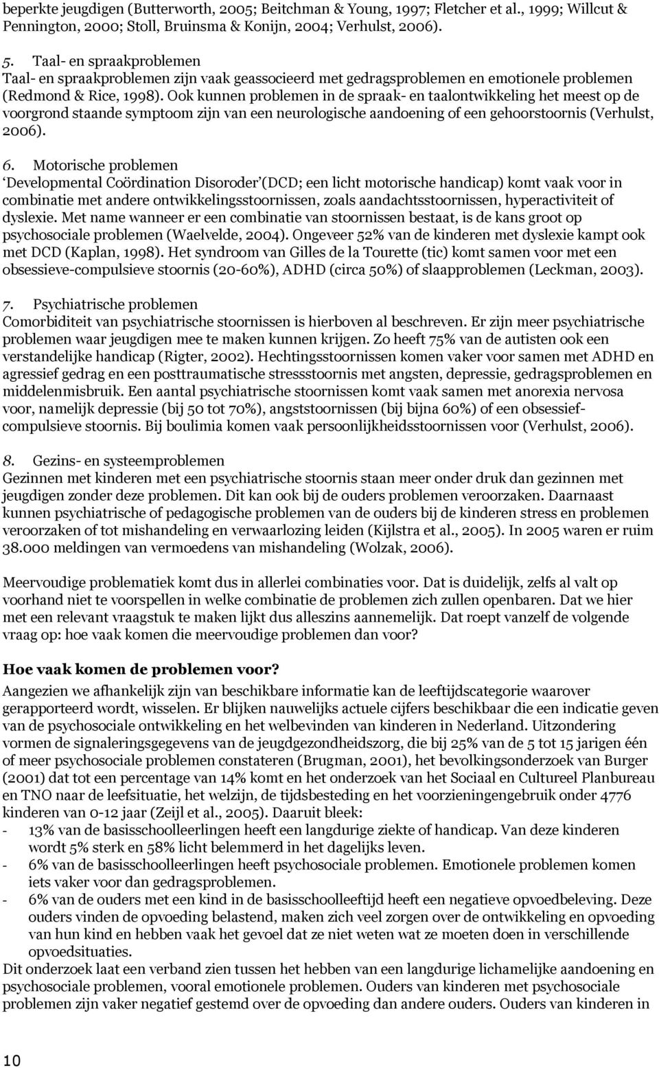 Ook kunnen problemen in de spraak- en taalontwikkeling het meest op de voorgrond staande symptoom zijn van een neurologische aandoening of een gehoorstoornis (Verhulst, 2006). 6.