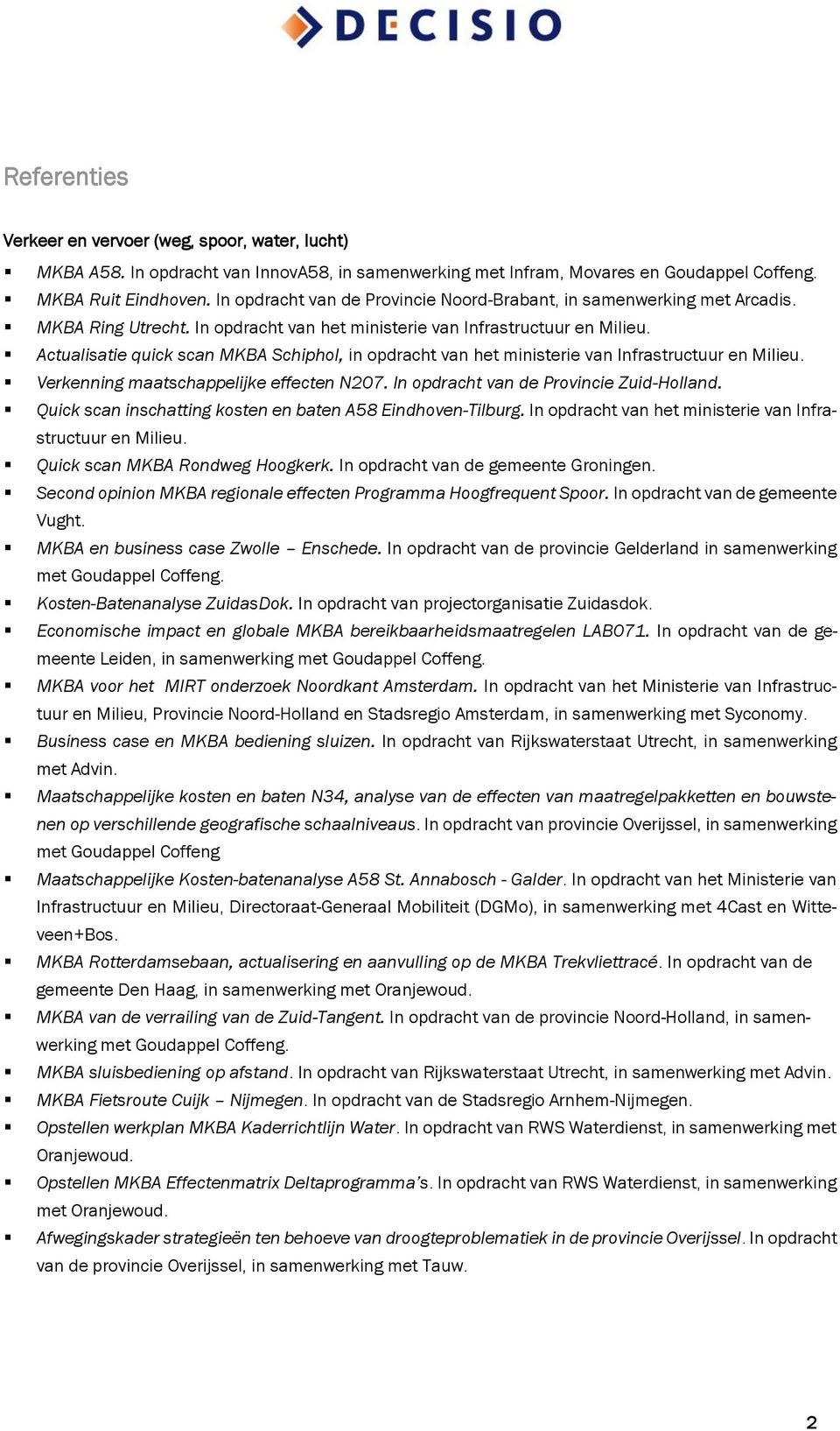 Actualisatie quick scan MKBA Schiphol, in opdracht van het ministerie van Infrastructuur en Milieu. Verkenning maatschappelijke effecten N207. In opdracht van de Provincie Zuid-Holland.