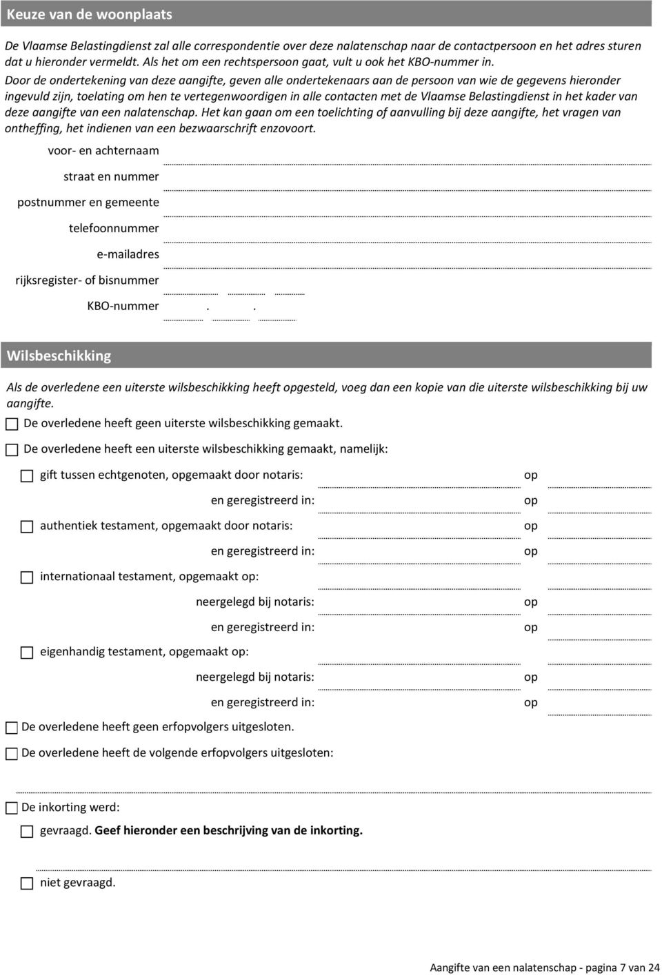 Door de ondertekening van deze aangifte, geven alle ondertekenaars aan de persoon van wie de gegevens hieronder ingevuld zijn, toelating om hen te vertegenwoordigen in alle contacten met de Vlaamse