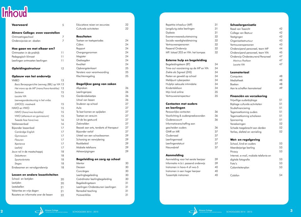 de MP (mavo/havo-kansklas) 13 Sectoren 15 Locatie VIA 15 Leerwegondersteuning in het vmbo (LWOO): maatwerk 15 HAVO en VWO 15 HAVO (havo/vwo-kansklas) 15 VWO (atheneum en gymnasium) 15 Tweede fase