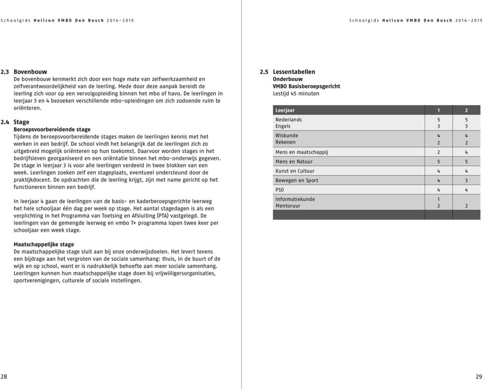 De leerlingen in leerjaar 3 en bezoeken verschillende mbo-opleidingen om zich zodoende ruim te oriënteren.