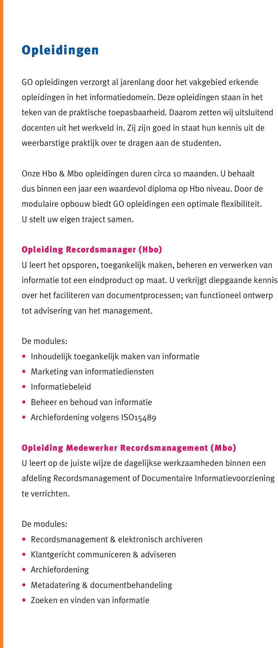 Onze Hbo & Mbo opleidingen duren circa 10 maanden. U behaalt dus binnen een jaar een waardevol diploma op Hbo niveau. Door de modulaire opbouw biedt GO opleidingen een optimale flexibiliteit.