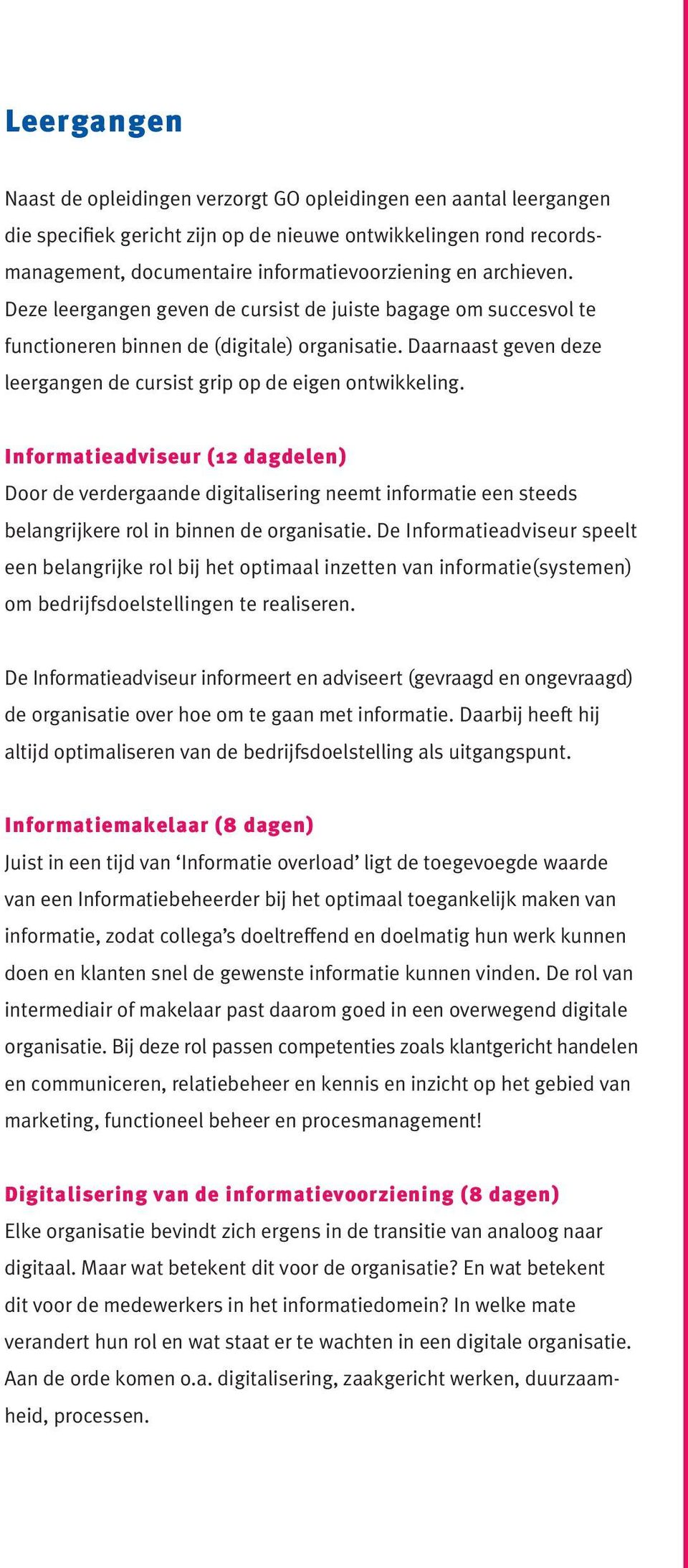 Informatieadviseur (12 dagdelen) Door de verdergaande digitalisering neemt informatie een steeds belangrijkere rol in binnen de organisatie.