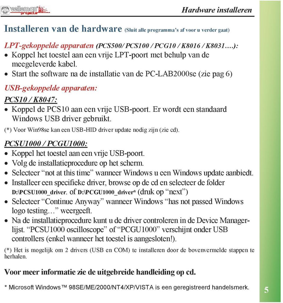 Start the software na de installatie van de PC-LAB000se (zie pag 6) USB-gekoppelde apparaten: PCS10 / K8047: Koppel de PCS10 aan een vrije USB-poort.