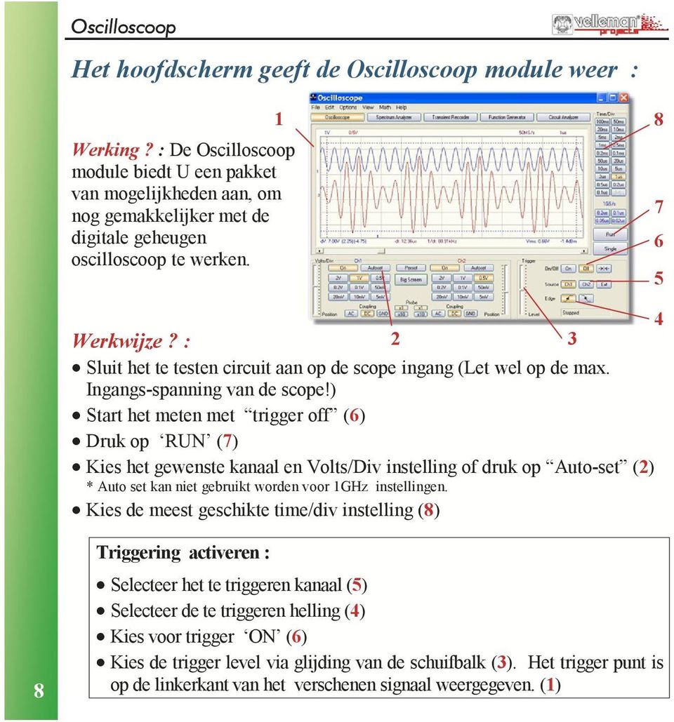 : Sluit het te testen circuit aan op de scope ingang (Let wel op de max. Ingangs-spanning van de scope!