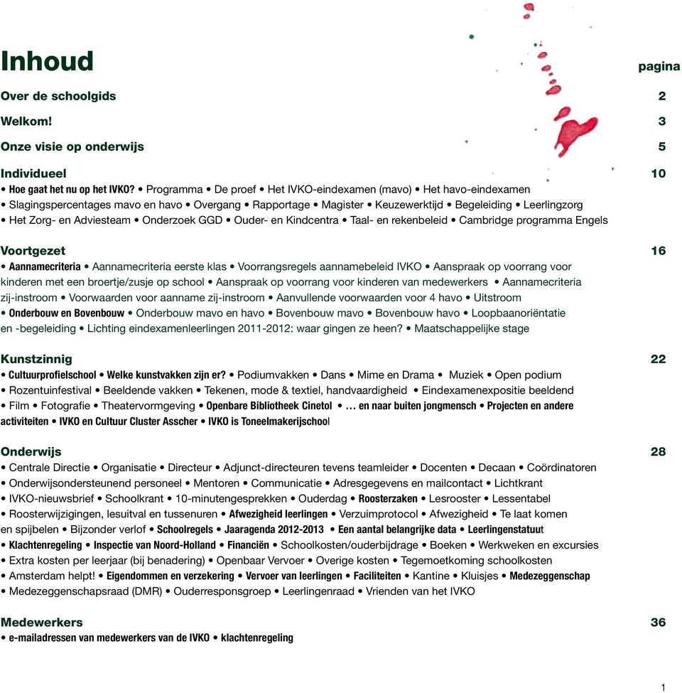 Onderzoek GGD Ouder- en Kindcentra Taal- en rekenbeleid Cambridge programma Engels Voortgezet 16 Aannamecriteria Aannamecriteria eerste klas Voorrangsregels aannamebeleid IVKO Aanspraak op voorrang