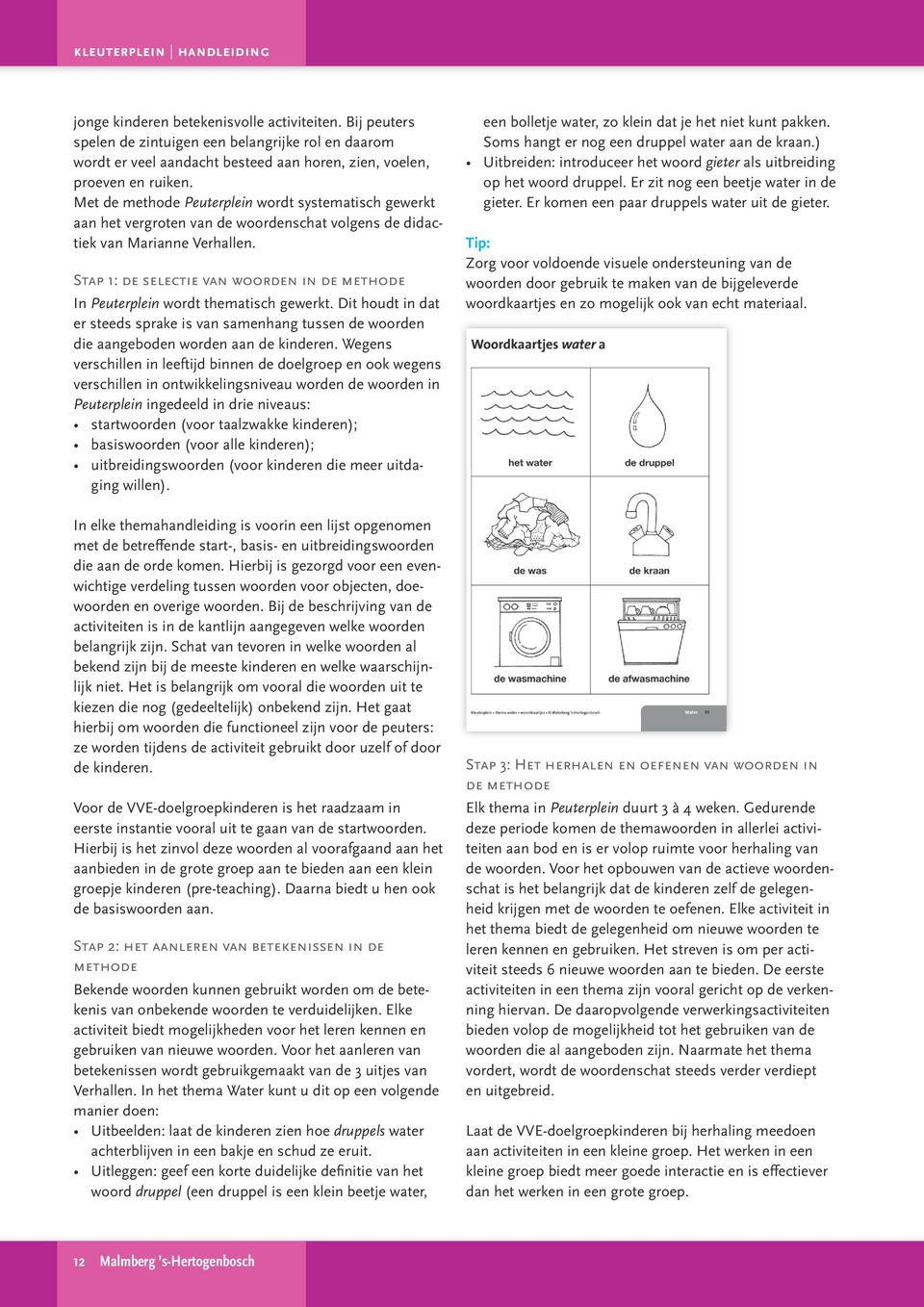 Met de methode Peuterplein wordt systematisch gewerkt aan het vergroten van de woordenschat volgens de didactiek van Marianne Verhallen.