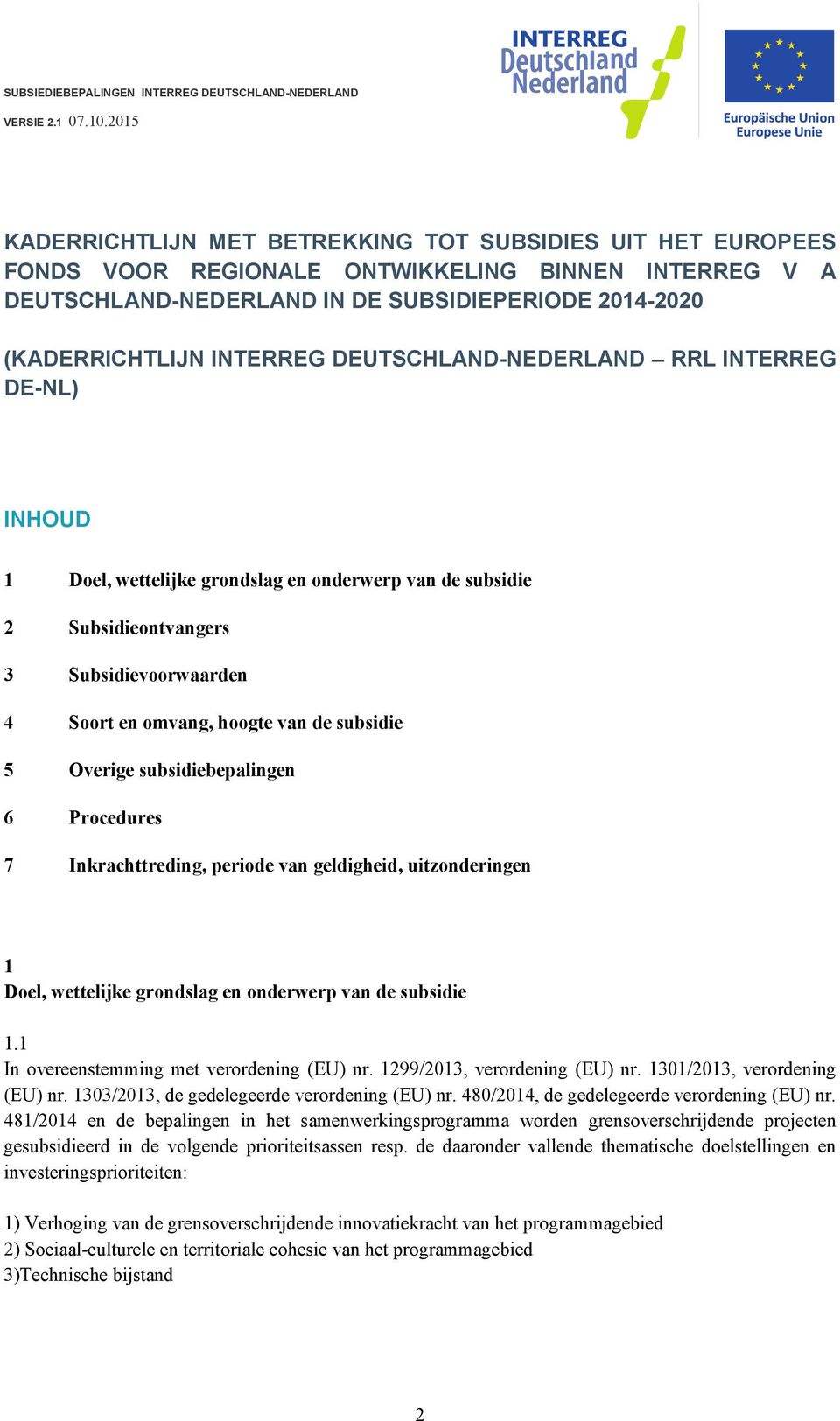 Overige subsidiebepalingen 6 Procedures 7 Inkrachttreding, periode van geldigheid, uitzonderingen 1 Doel, wettelijke grondslag en onderwerp van de subsidie 1.